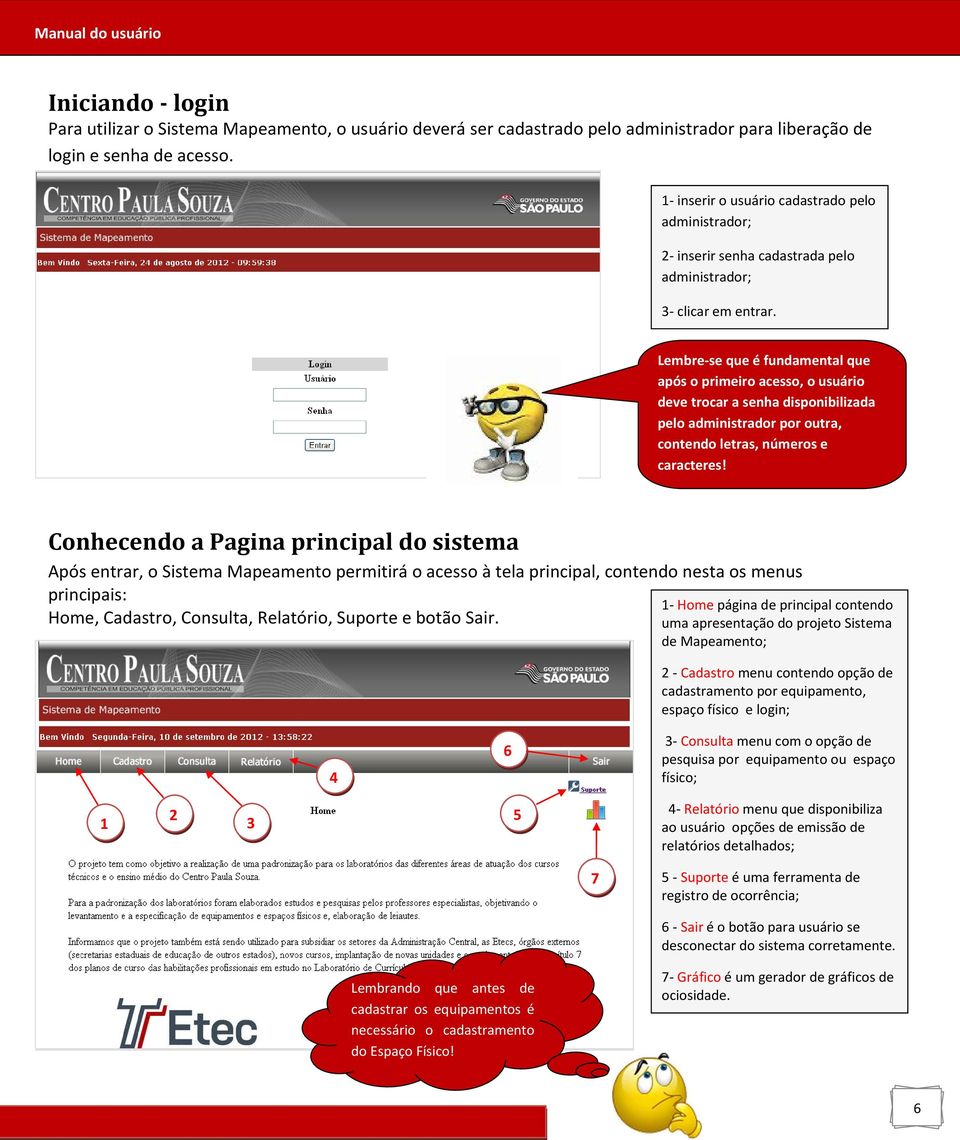 Lembre-se que é fundamental que após o primeiro acesso, o usuário deve trocar a senha disponibilizada pelo administrador por outra, contendo letras, números e caracteres!