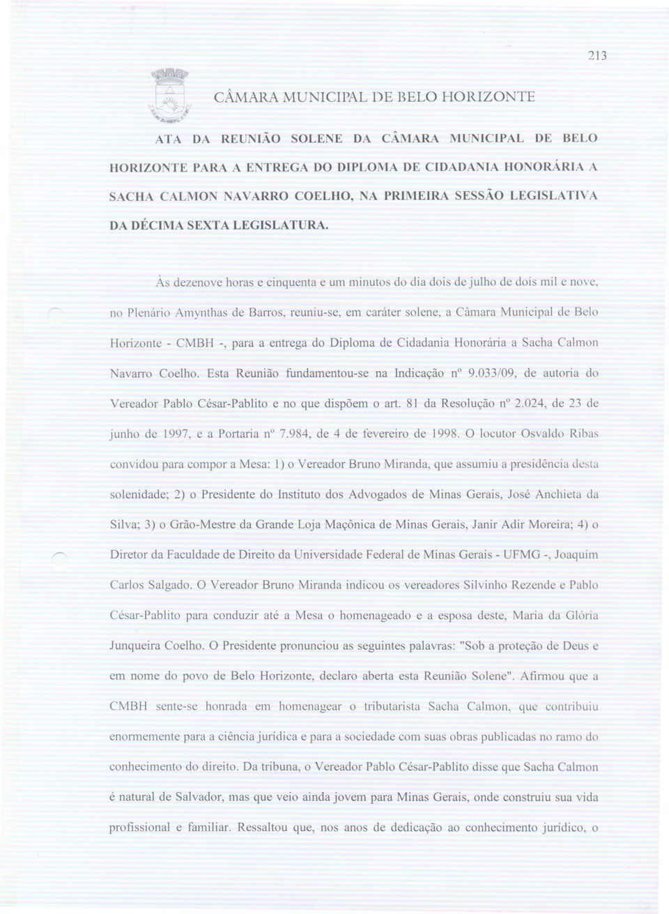 Às dezenove horas e cinquenta e um minutos do dia dois de julho de dois mil e nove, no Plenário Amynthas de Barros, reuniu-se, em caráter solene, a Câmara Municipal de Belo Horizonte - CMBH -, para a