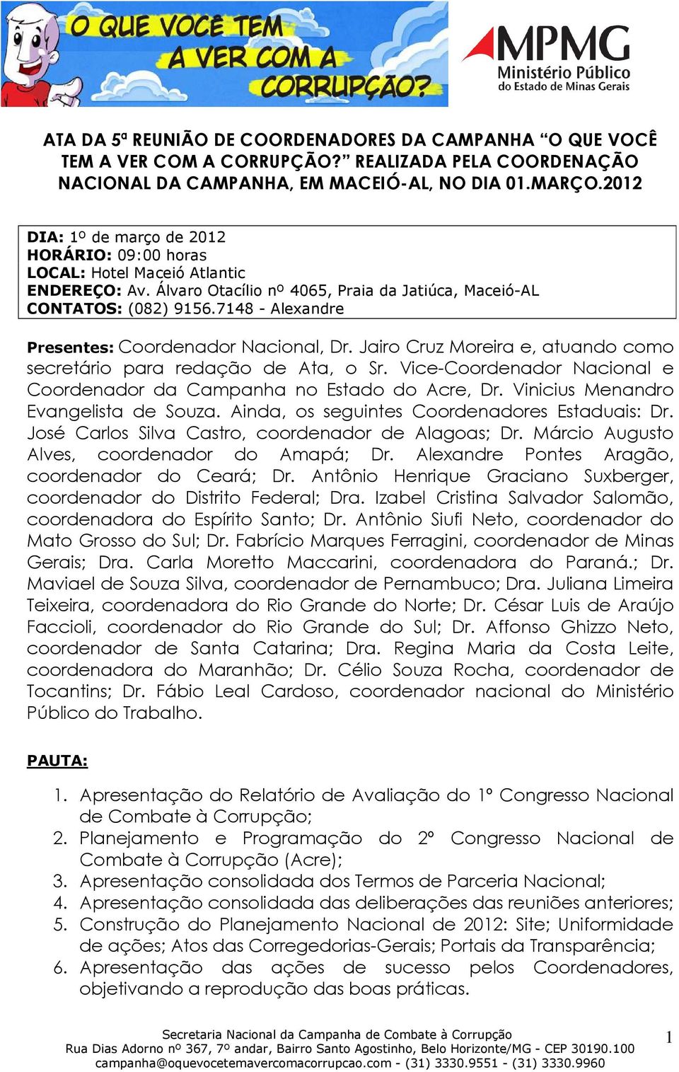 7148 - Alexandre Presentes: Coordenador Nacional, Dr. Jairo Cruz Moreira e, atuando como secretário para redação de Ata, o Sr.