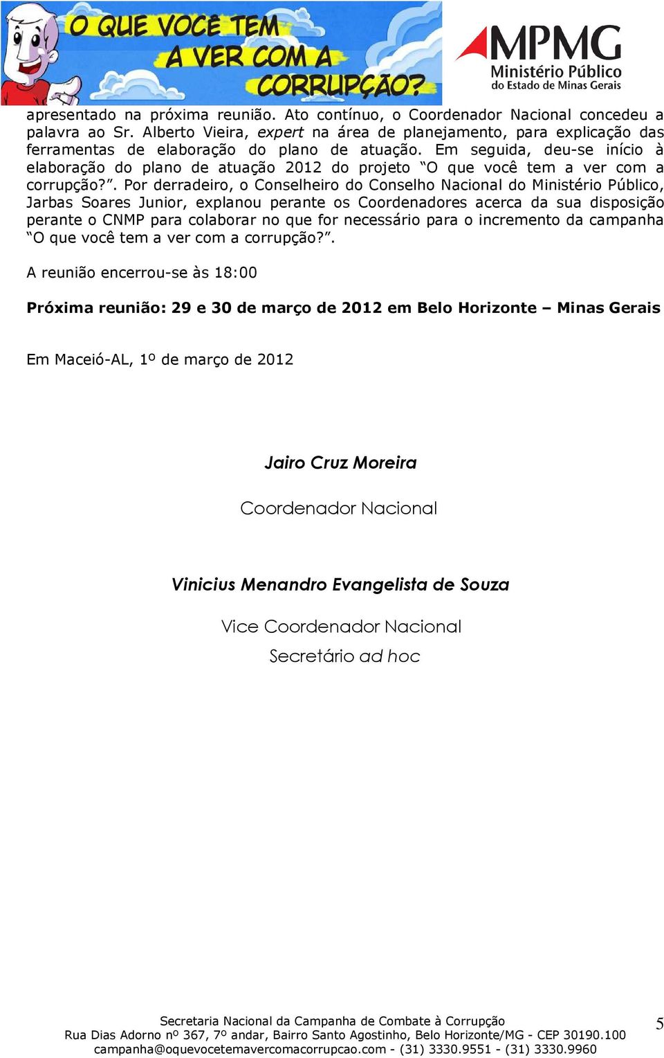 Em seguida, deu-se início à elaboração do plano de atuação 2012 do projeto O que você tem a ver com a corrupção?