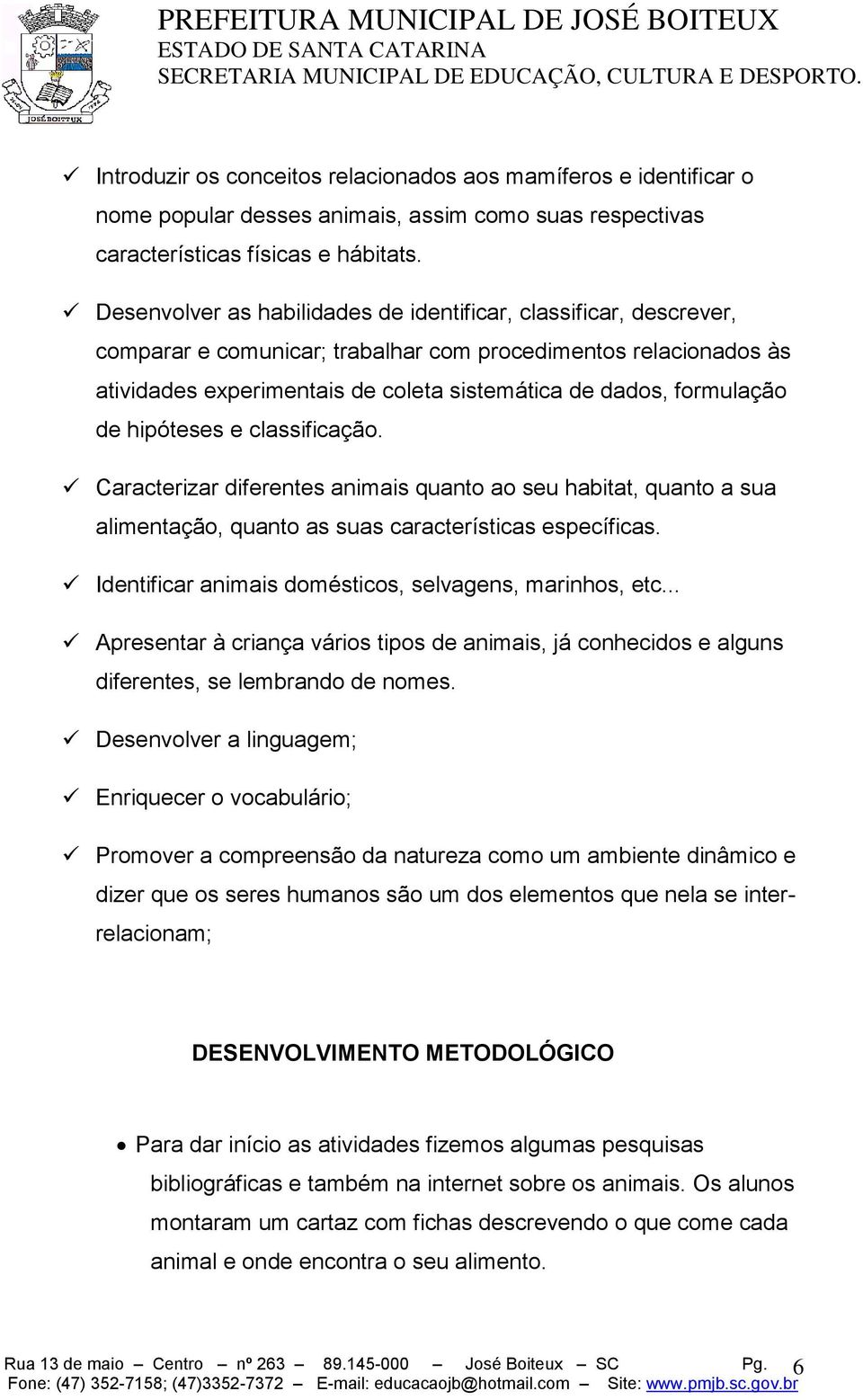 formulação de hipóteses e classificação. Caracterizar diferentes animais quanto ao seu habitat, quanto a sua alimentação, quanto as suas características específicas.