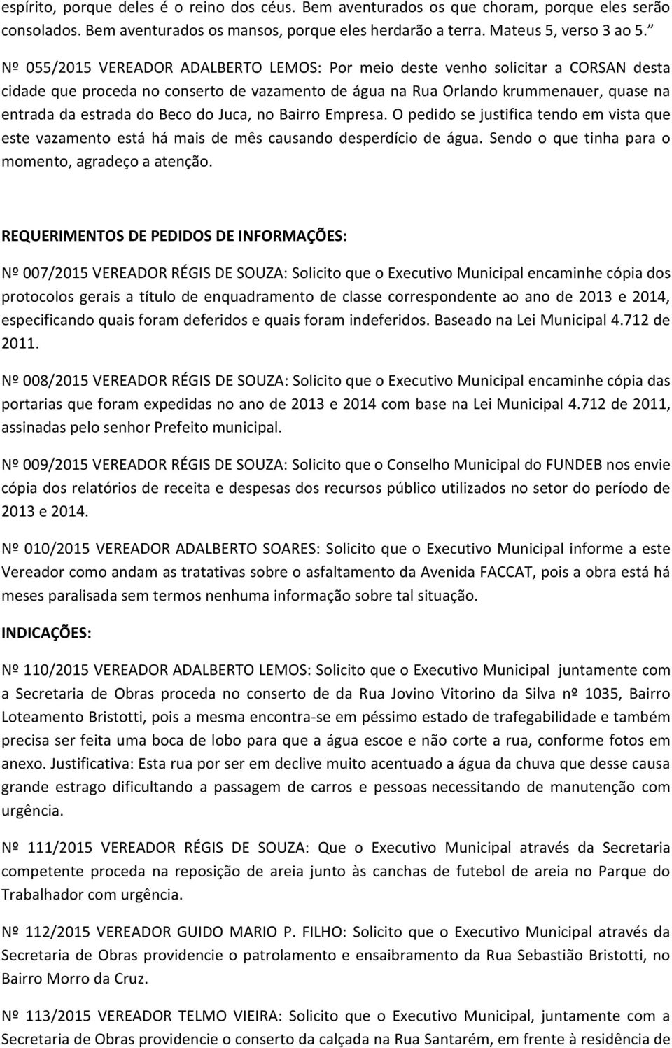 do Juca, no Bairro Empresa. O pedido se justifica tendo em vista que este vazamento está há mais de mês causando desperdício de água. Sendo o que tinha para o momento, agradeço a atenção.