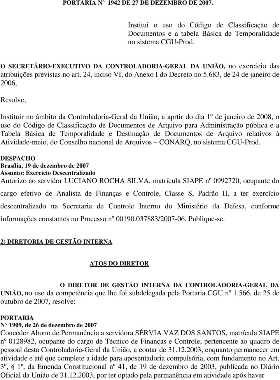 683, de 24 de janeiro de 2006, Resolve, Instituir no âmbito da Controladoria-Geral da União, a aprtir do dia 1º de janeiro de 2008, o uso do Código de Classificação de Documentos de Arquivo para