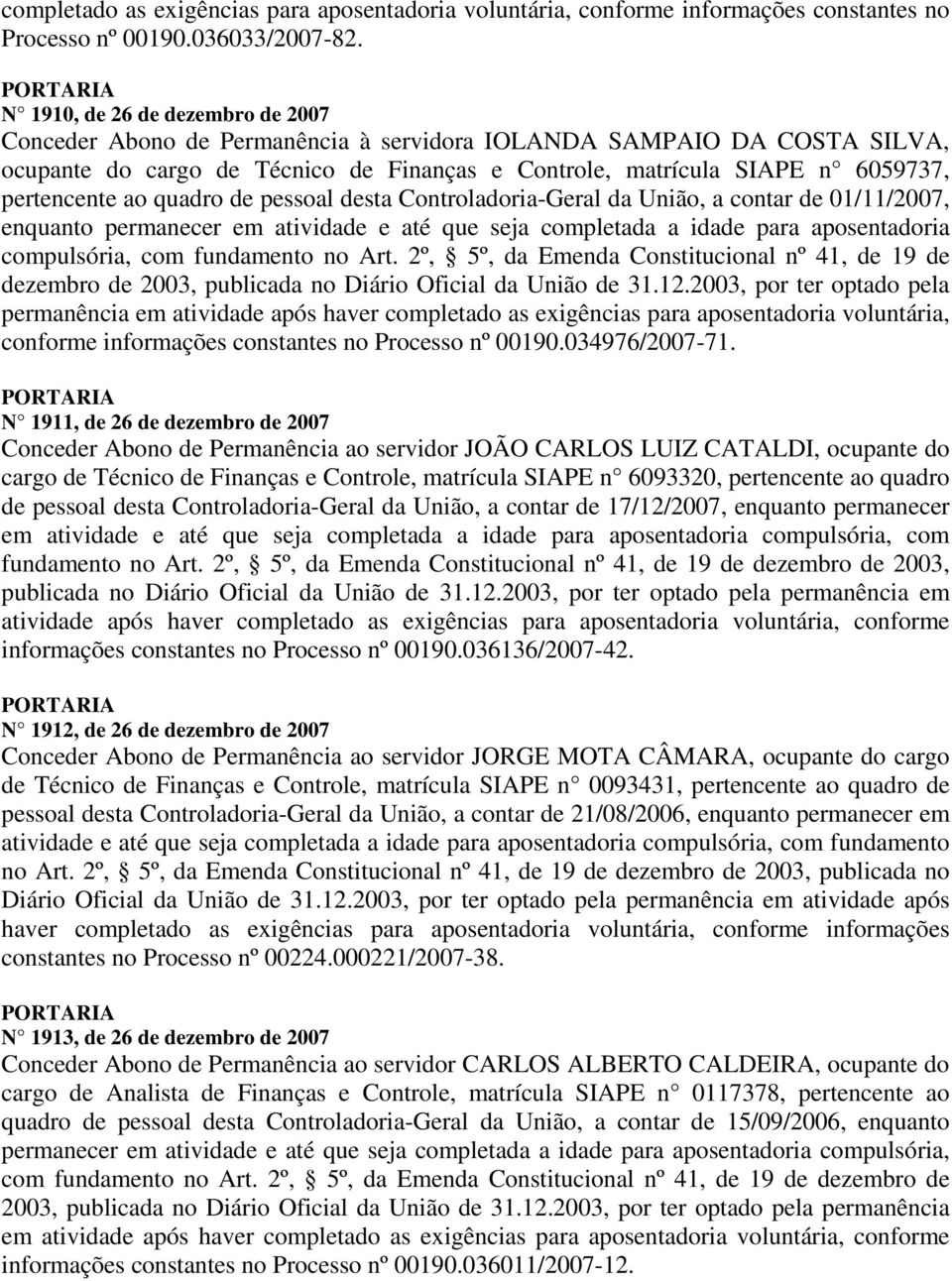 ao quadro de pessoal desta Controladoria-Geral da União, a contar de 01/11/2007, enquanto permanecer em atividade e até que seja completada a idade para aposentadoria compulsória, com fundamento no