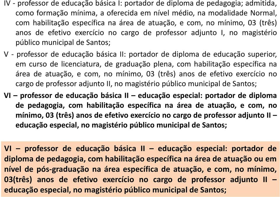 superior, em curso de licenciatura, de graduação plena, com habilitação específica na área de atuação, e com, no mínimo, 03 (três) anos de efetivo exercício no cargo de professor adjunto II, no