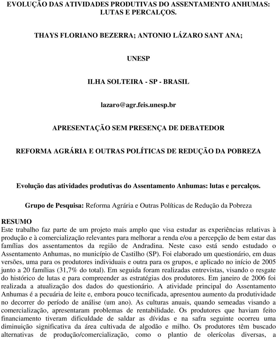 Grupo de Pesquisa: Reforma Agrária e Outras Políticas de Redução da Pobreza RESUMO Este trabalho faz parte de um projeto mais amplo que visa estudar as experiências relativas à produção e à