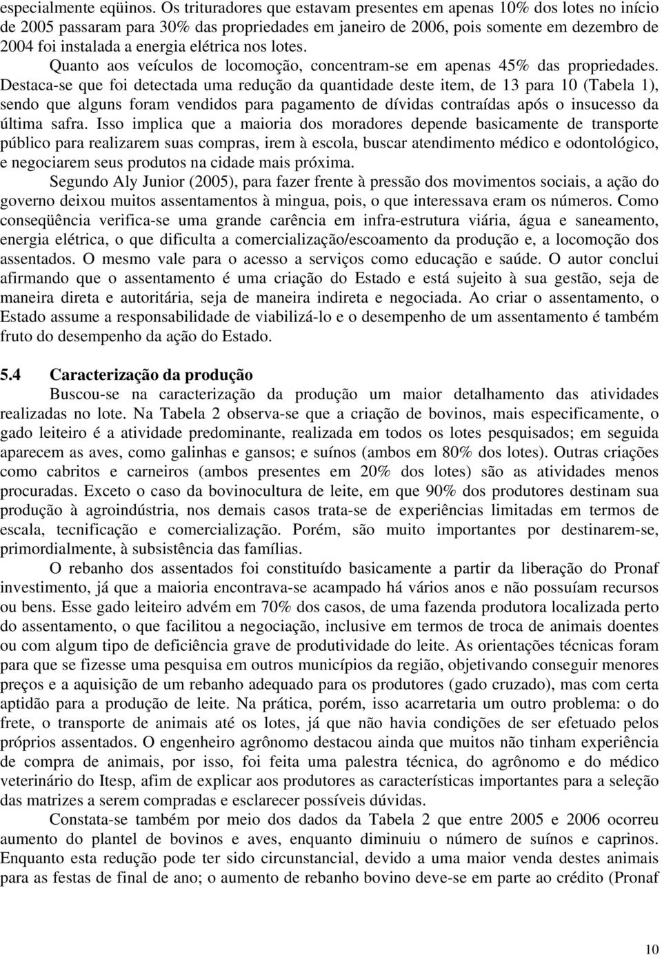 elétrica nos lotes. Quanto aos veículos de locomoção, concentram-se em apenas 45% das propriedades.