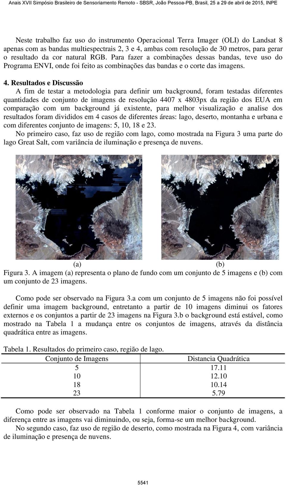 Resultados e Discussão A fim de testar a metodologia para definir um background, foram testadas diferentes quantidades de conjunto de imagens de resolução 4407 x 4803px da região dos EUA em