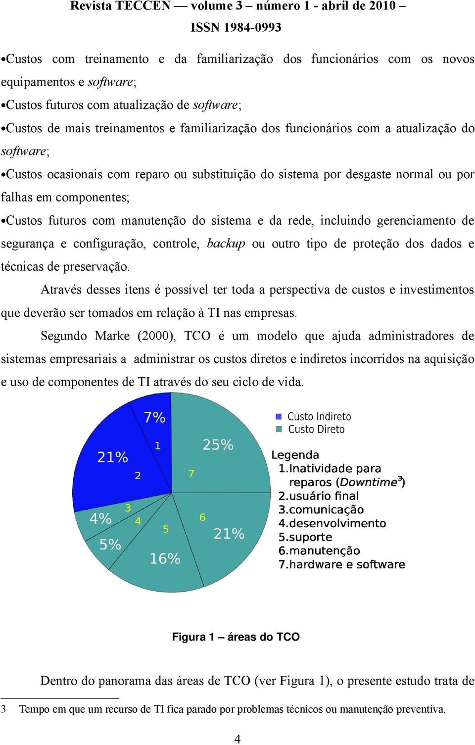 rede, incluindo gerenciamento de segurança e configuração, controle, backup ou outro tipo de proteção dos dados e técnicas de preservação.