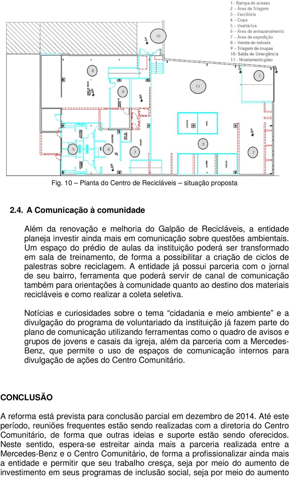 Um espaço do prédio de aulas da instituição poderá ser transformado em sala de treinamento, de forma a possibilitar a criação de ciclos de palestras sobre reciclagem.