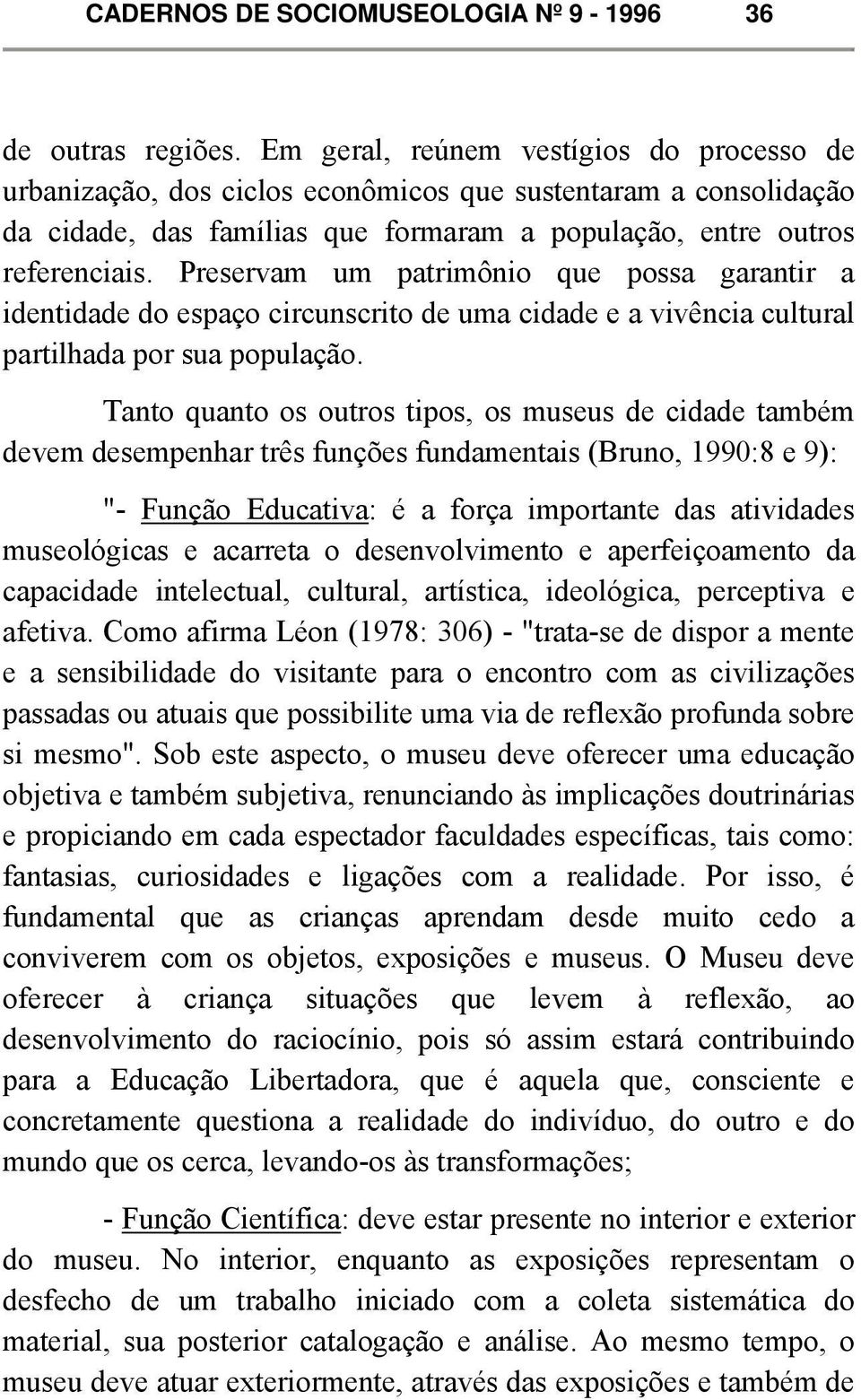 Preservam um patrimônio que possa garantir a identidade do espaço circunscrito de uma cidade e a vivência cultural partilhada por sua população.