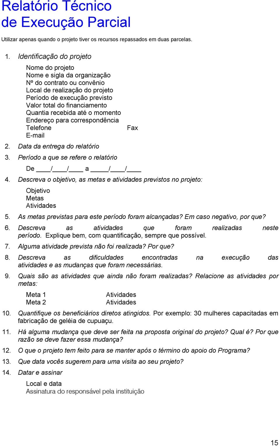 recebida até o momento Endereço para correspondência Telefone E-mail 2. Data da entrega do relatório 3. Período a que se refere o relatório Fax De / / a / / 4.