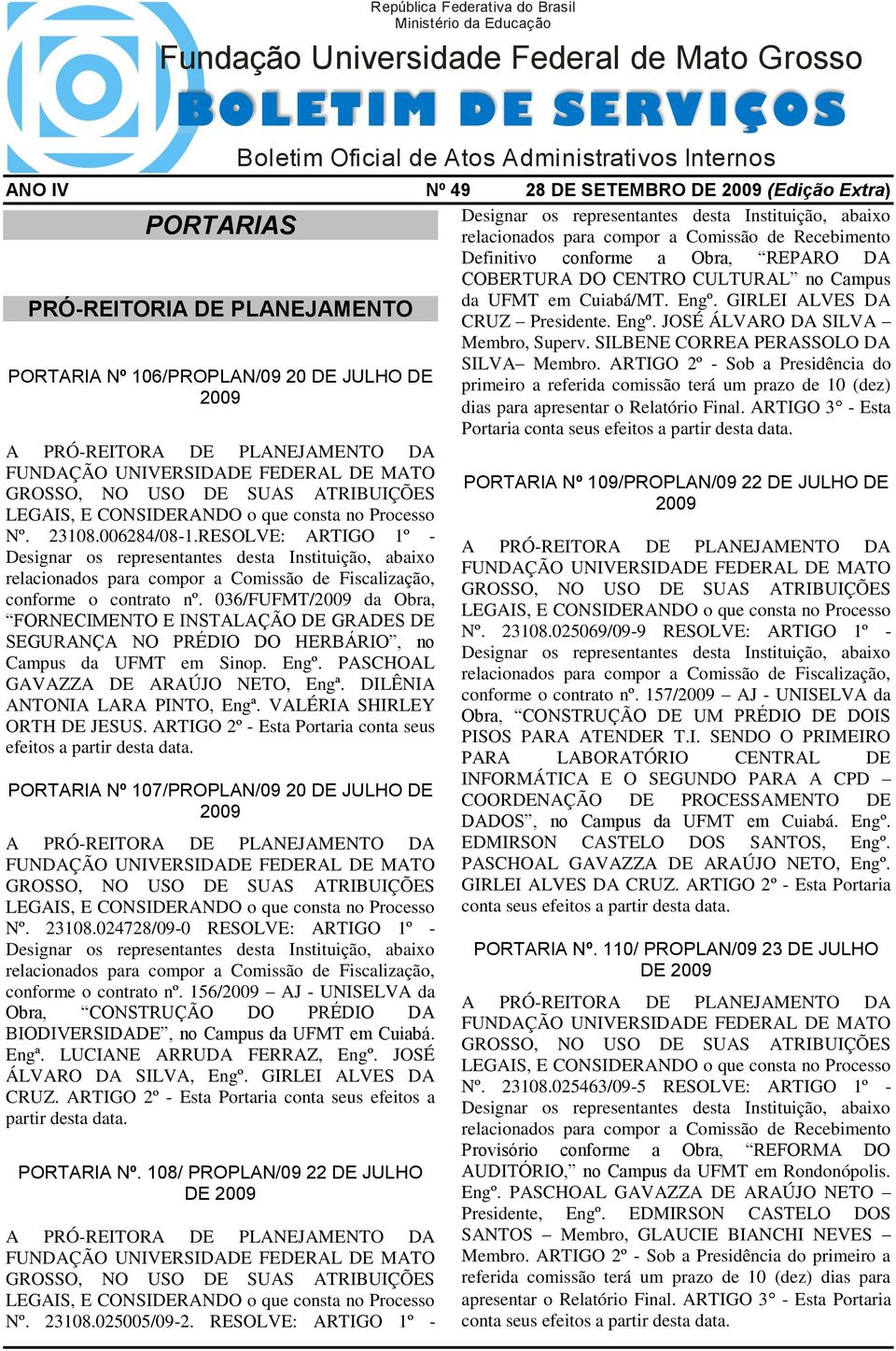 VALÉRIA SHIRLEY ORTH DE JESUS. ARTIGO 2º - Esta Portaria conta seus efeitos a partir PORTARIA Nº 107/PROPLAN/09 20 DE JULHO DE Nº. 23108.024728/09-0 RESOLVE: ARTIGO 1º - conforme o contrato nº.