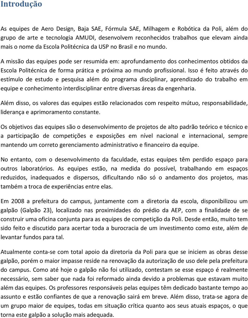 A missão das equipes pode ser resumida em: aprofundamento dos conhecimentos obtidos da Escola Politécnica de forma prática e próxima ao mundo profissional.