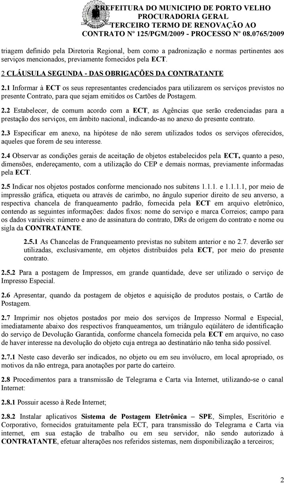 2 Estabelecer, de comum acordo com a ECT, as Agências que serão credenciadas para a prestação dos serviços, em âmbito nacional, indicando-as no anexo do presente contrato. 2.