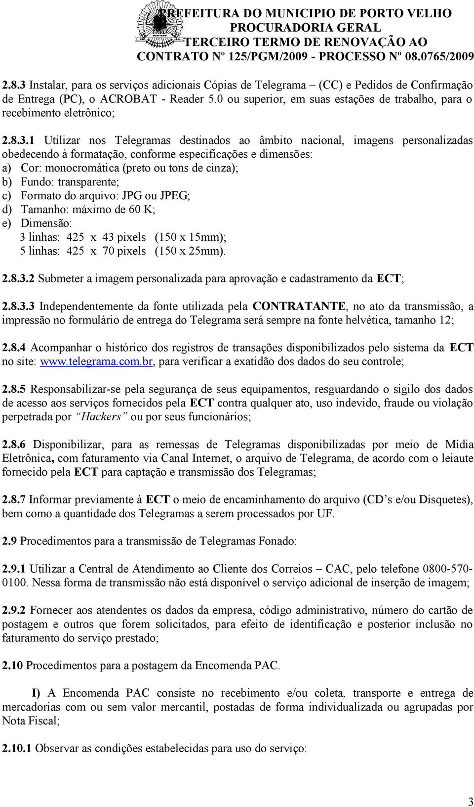 1 Utilizar nos Telegramas destinados ao âmbito nacional, imagens personalizadas obedecendo à formatação, conforme especificações e dimensões: a) Cor: monocromática (preto ou tons de cinza); b) Fundo: