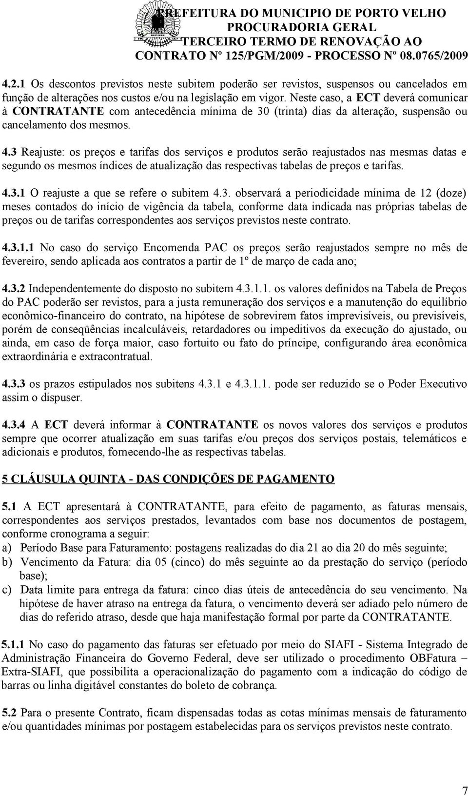 3 Reajuste: os preços e tarifas dos serviços e produtos serão reajustados nas mesmas datas e segundo os mesmos índices de atualização das respectivas tabelas de preços e tarifas. 4.3.1 O reajuste a que se refere o subitem 4.