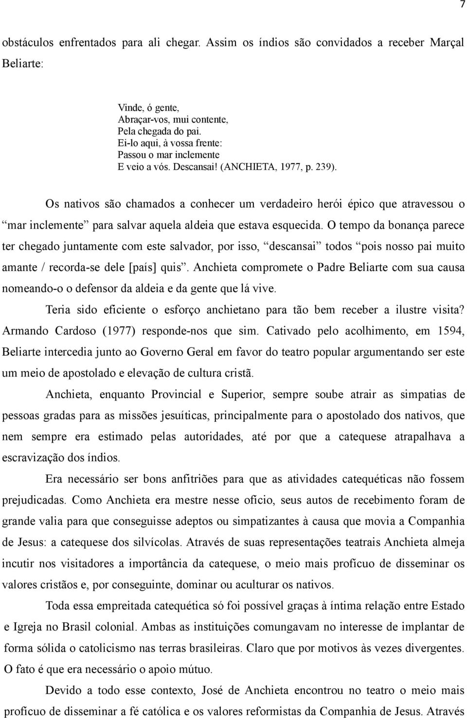 Os nativos são chamados a conhecer um verdadeiro herói épico que atravessou o mar inclemente para salvar aquela aldeia que estava esquecida.