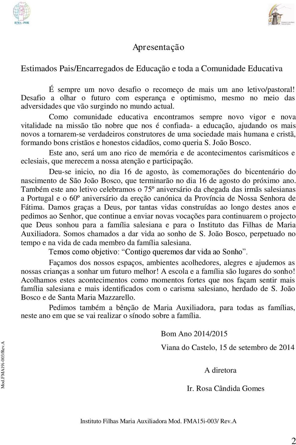 Como comunidade educativa encontramos sempre novo vigor e nova vitalidade na missão tão nobre que nos é confiada- a educação, ajudando os mais novos a tornarem-se verdadeiros construtores de uma