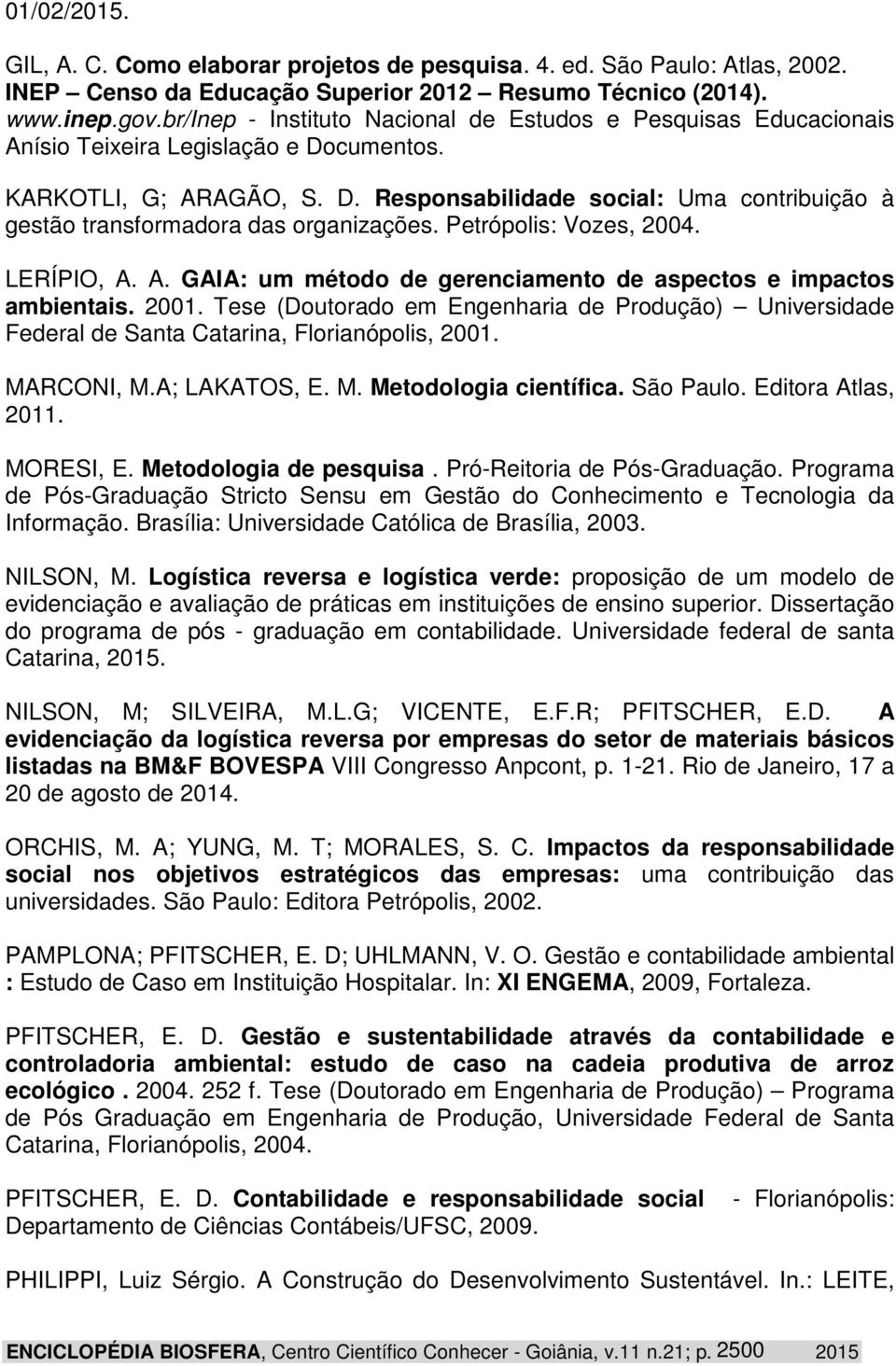 Petrópolis: Vozes, 2004. LERÍPIO, A. A. GAIA: um método de gerenciamento de aspectos e impactos ambientais. 2001.