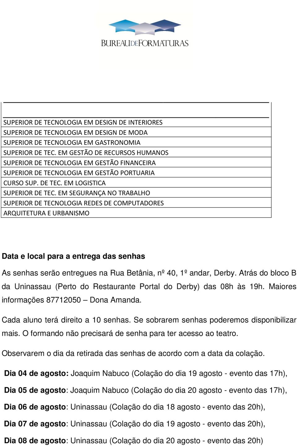 EM SEGURANÇA NO TRABALHO SUPERIOR DE TECNOLOGIA REDES DE COMPUTADORES ARQUITETURA E URBANISMO Data e local para a entrega das senhas As senhas serão entregues na Rua Betânia, nº 40, 1º andar, Derby.