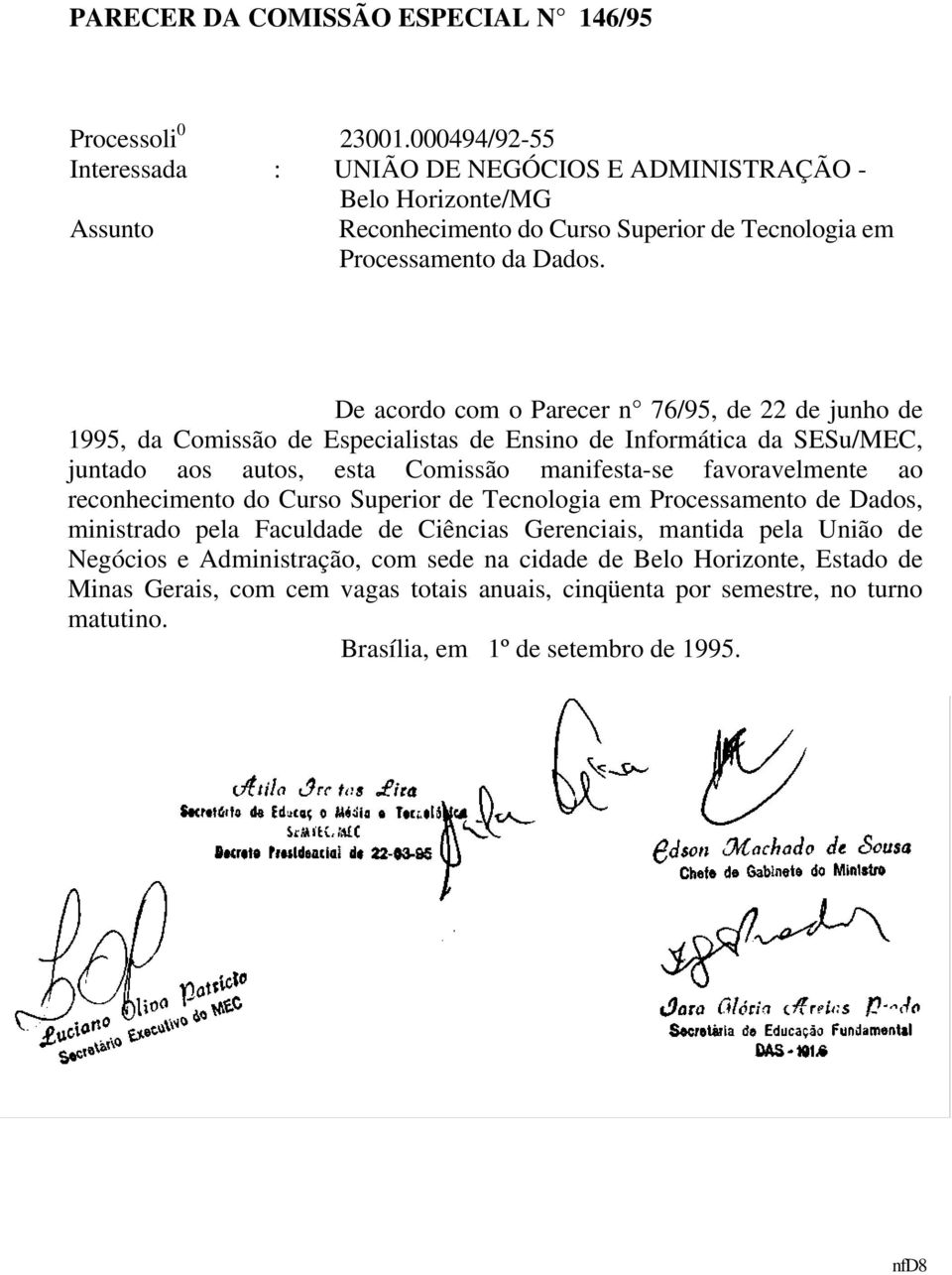 De acordo com o Parecer n 76/95, de 22 de junho de 1995, da Comissão de Especialistas de Ensino de Informática da SESu/MEC, juntado aos autos, esta Comissão manifesta-se favoravelmente ao