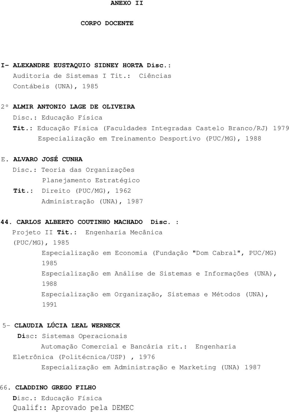 : Teoria das Organizações Planejamento Estratégico Tit.: Direito (PUC/MG), 1962 Administração (UNA), 1987 44. CARLOS ALBERTO COUTINHO MACHADO Disc. : Projeto II Tit.