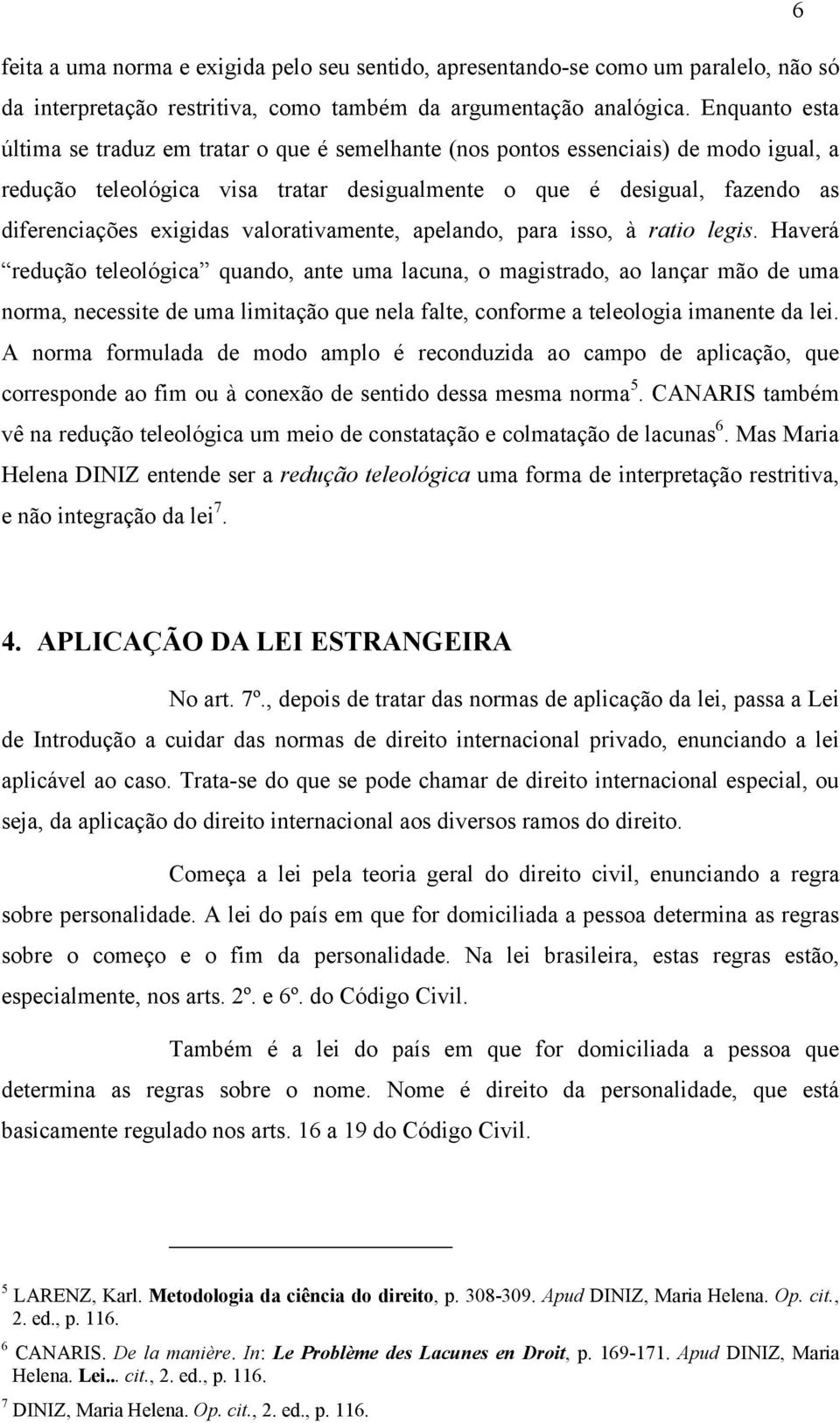 valorativamente, apelando, para isso, à ratio legis.