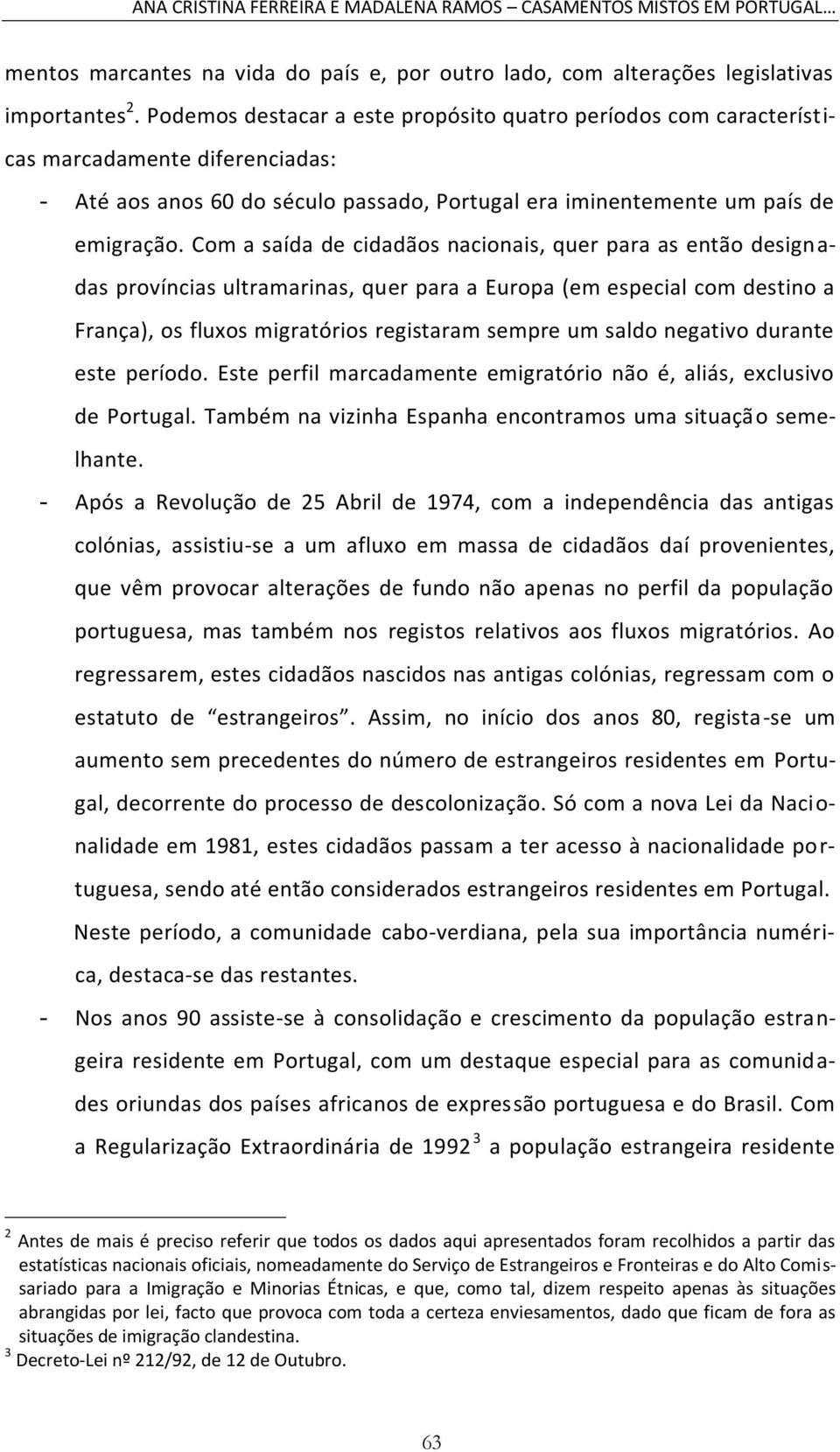 Com a saída de cidadãos nacionais, quer para as então designadas províncias ultramarinas, quer para a Europa (em especial com destino a França), os fluxos migratórios registaram sempre um saldo