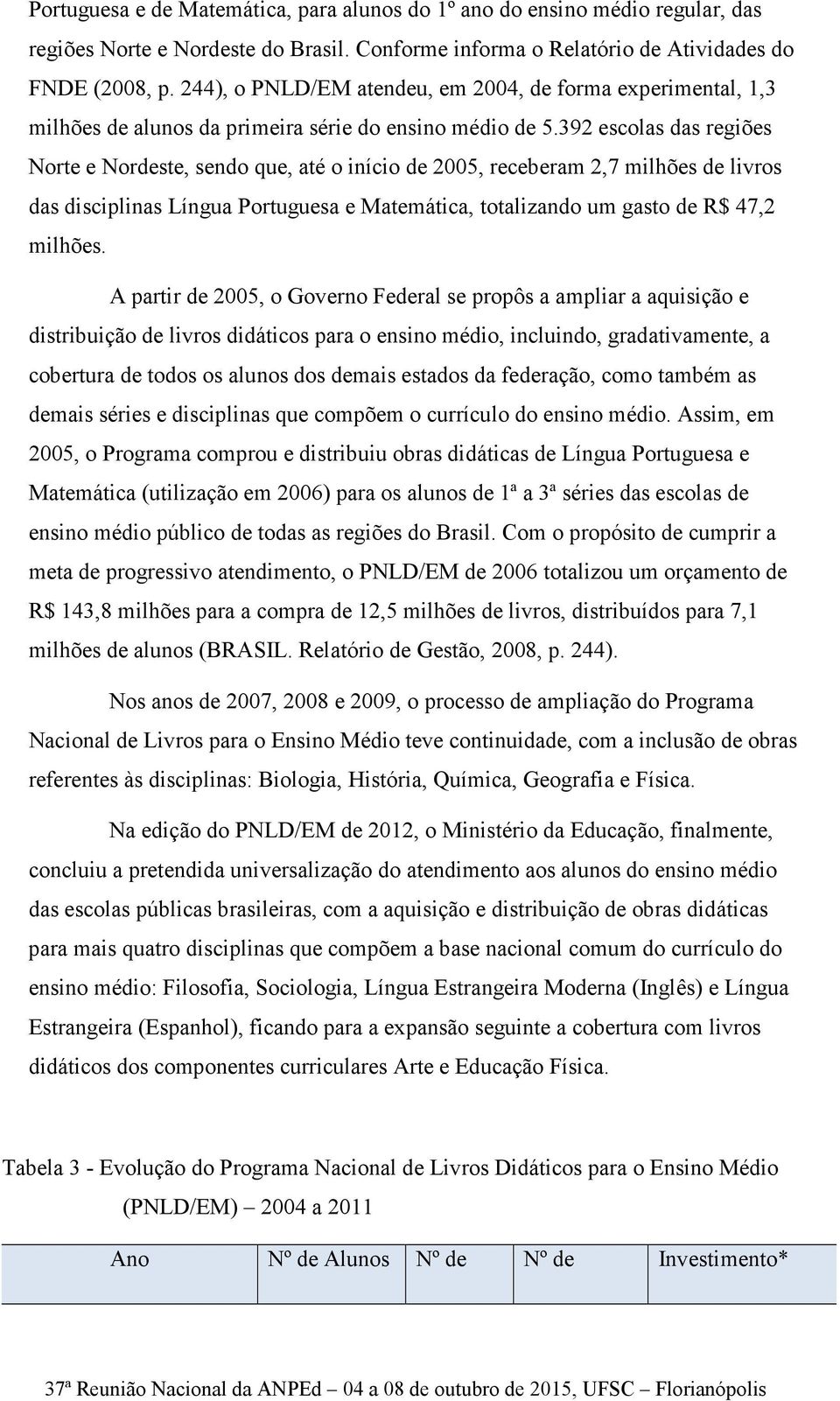 392 escolas das regiões Norte e Nordeste, sendo que, até o início de 2005, receberam 2,7 milhões de livros das disciplinas Língua Portuguesa e Matemática, totalizando um gasto de R$ 47,2 milhões.