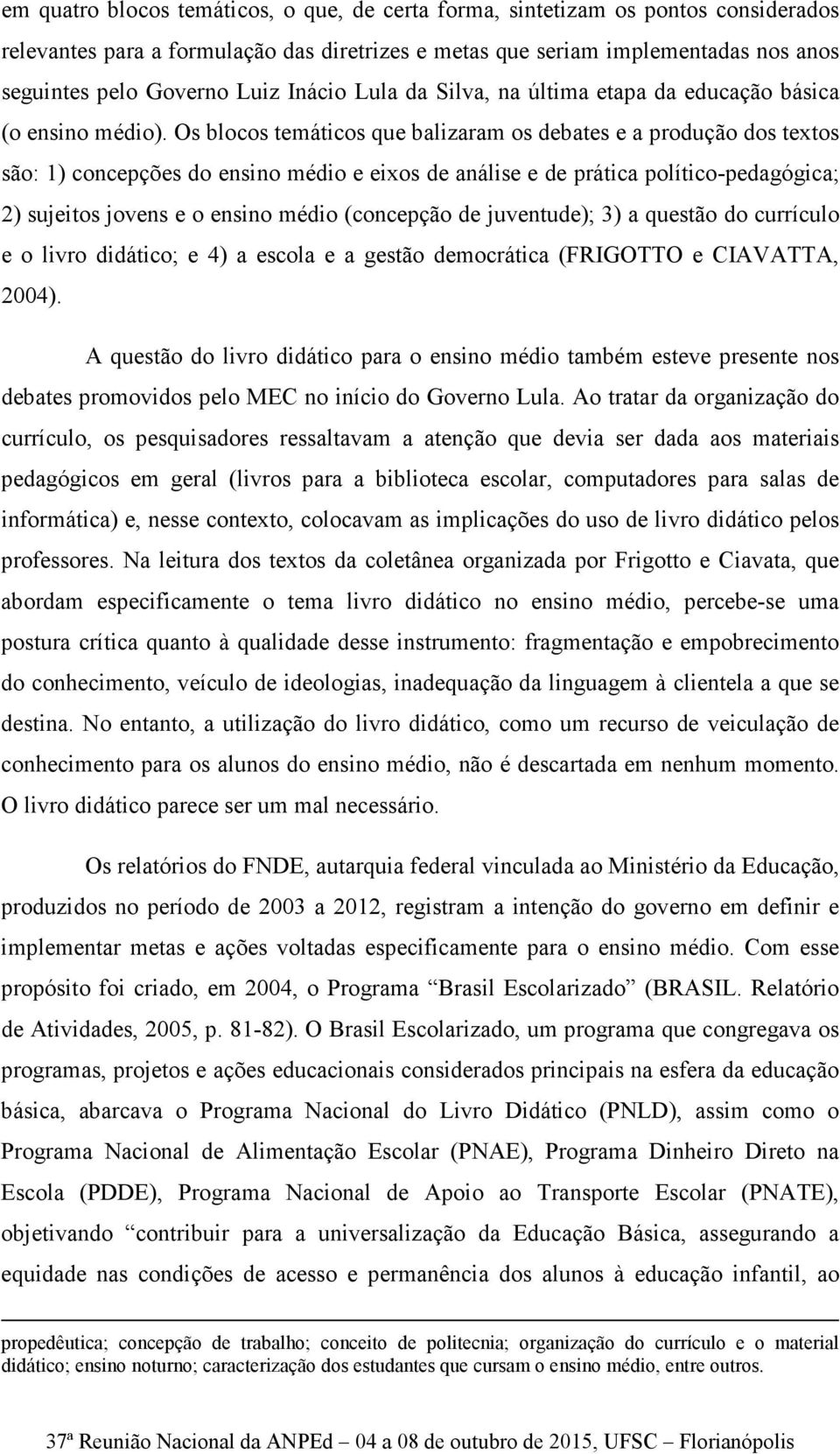 Os blocos temáticos que balizaram os debates e a produção dos textos são: 1) concepções do ensino médio e eixos de análise e de prática político-pedagógica; 2) sujeitos jovens e o ensino médio