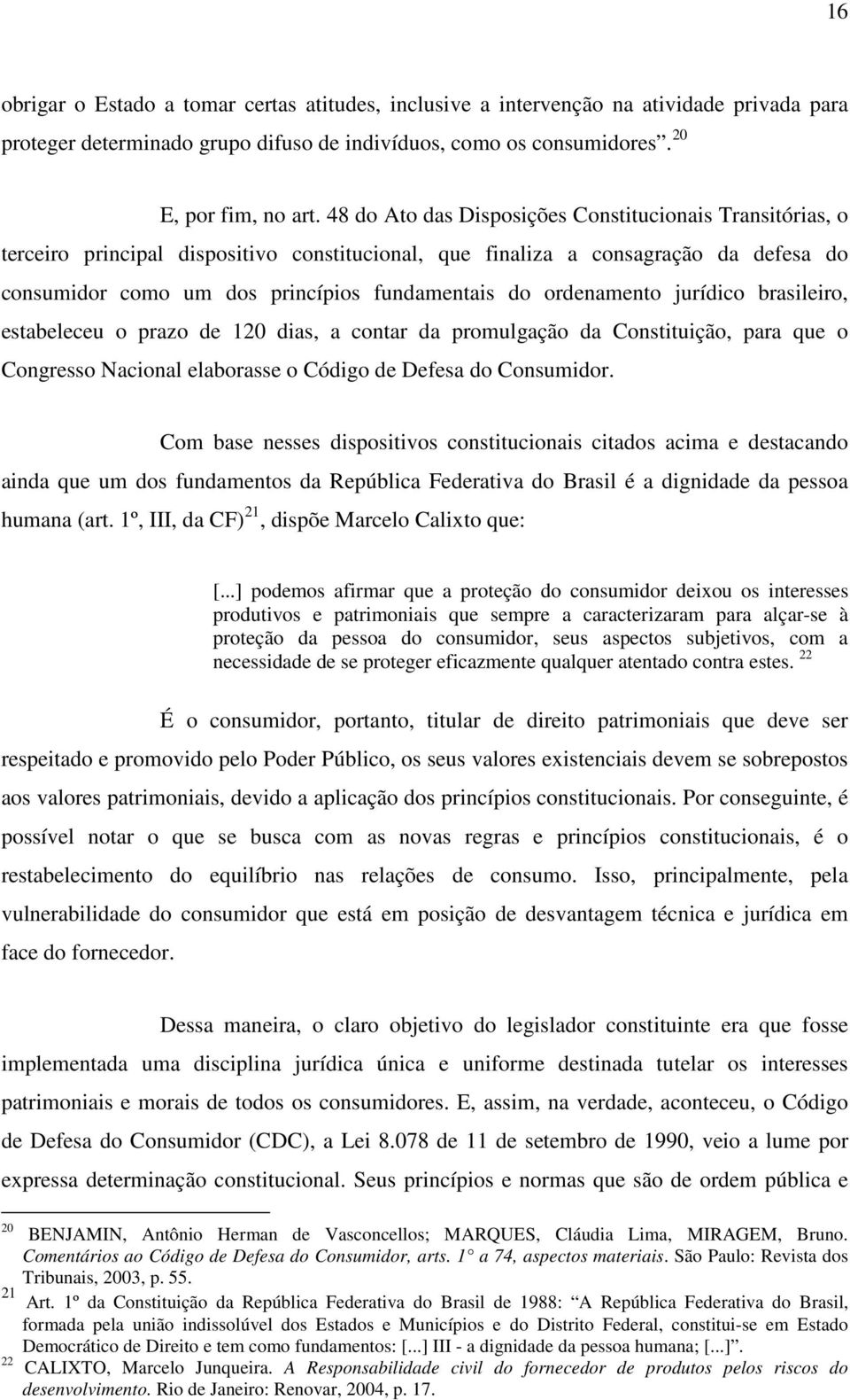 ordenamento jurídico brasileiro, estabeleceu o prazo de 120 dias, a contar da promulgação da Constituição, para que o Congresso Nacional elaborasse o Código de Defesa do Consumidor.