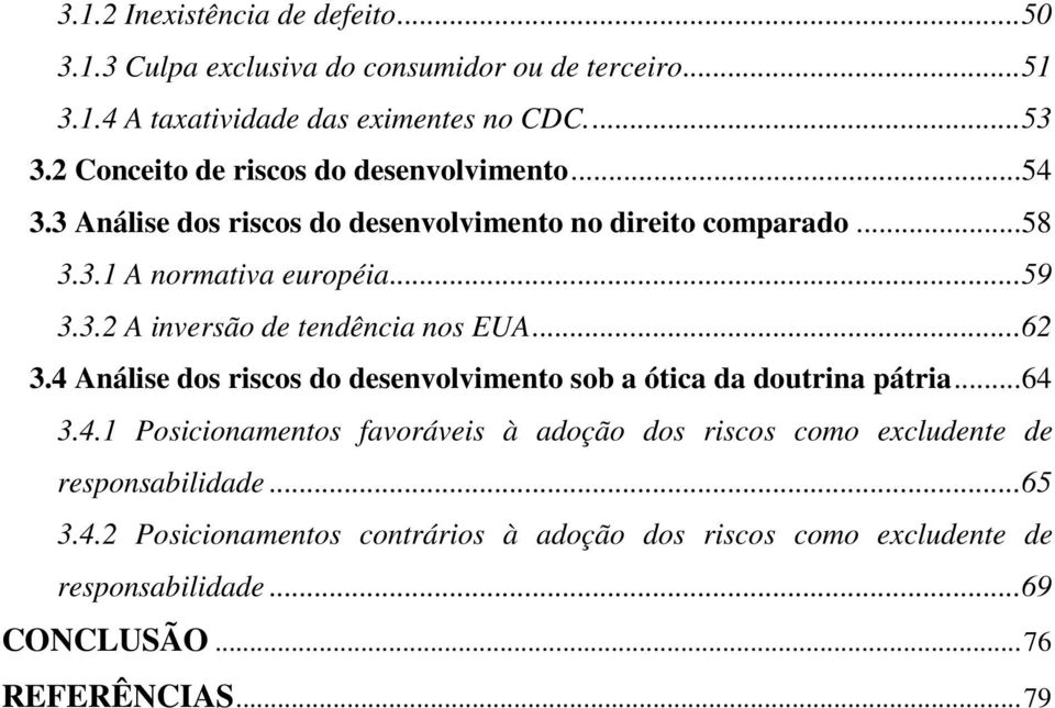 .. 62 3.4 Análise dos riscos do desenvolvimento sob a ótica da doutrina pátria... 64 3.4.1 Posicionamentos favoráveis à adoção dos riscos como excludente de responsabilidade.