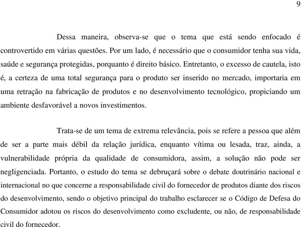 Entretanto, o excesso de cautela, isto é, a certeza de uma total segurança para o produto ser inserido no mercado, importaria em uma retração na fabricação de produtos e no desenvolvimento