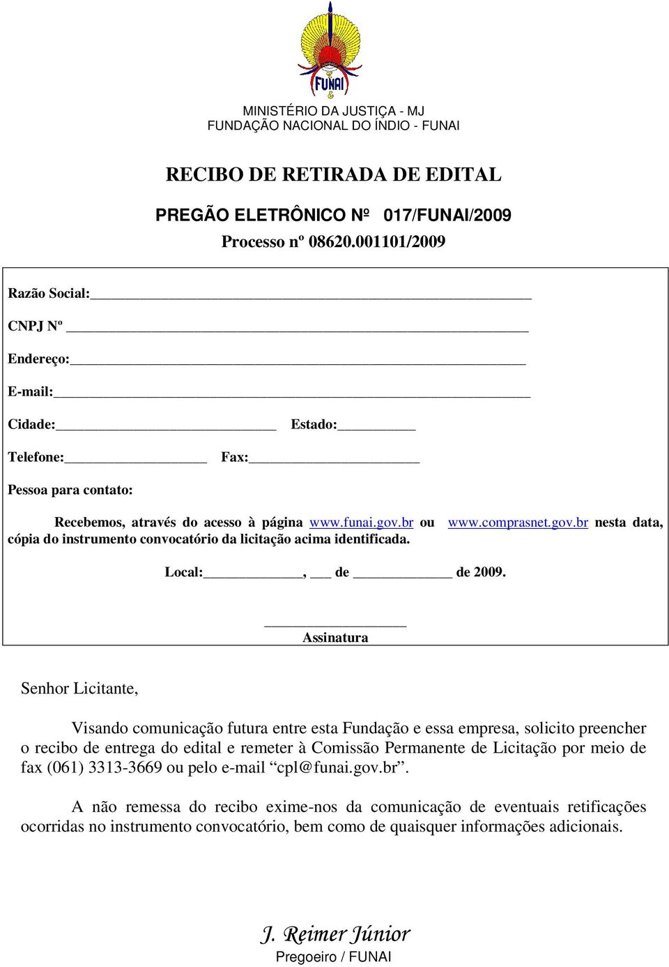 br ou www.comprasnet.gov.br nesta data, cópia do instrumento convocatório da licitação acima identificada. Local:, de de 2009.