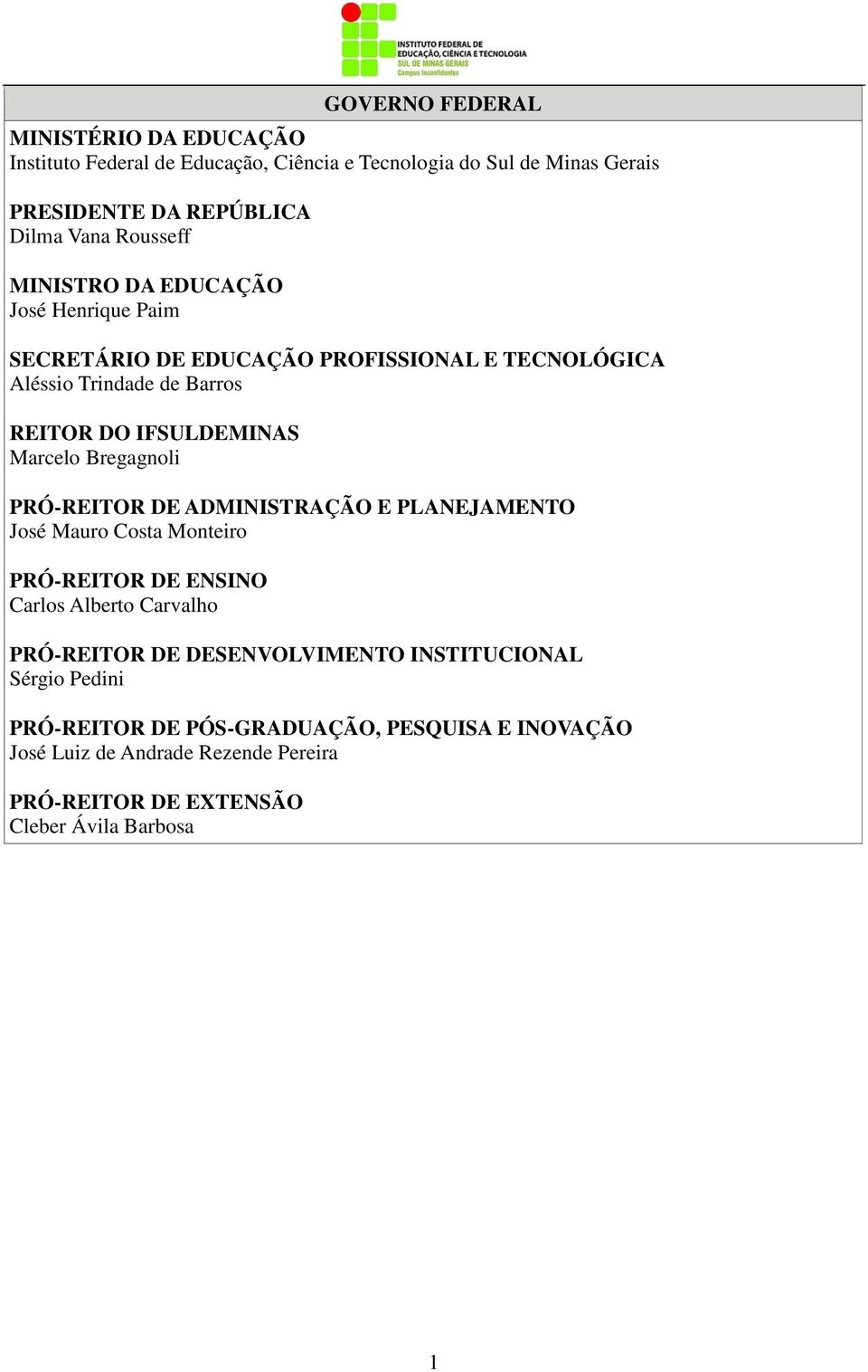 Marcelo Bregagnoli PRÓ-REITOR DE ADMINISTRAÇÃO E PLANEJAMENTO José Mauro Costa Monteiro PRÓ-REITOR DE ENSINO Carlos Alberto Carvalho PRÓ-REITOR DE