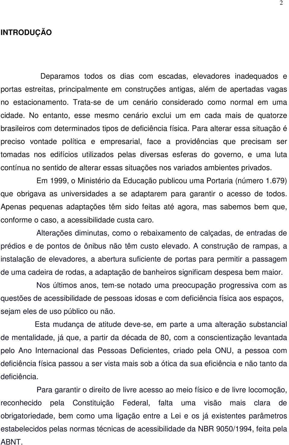 Para alterar essa situação é preciso vontade política e empresarial, face a providências que precisam ser tomadas nos edifícios utilizados pelas diversas esferas do governo, e uma luta contínua no