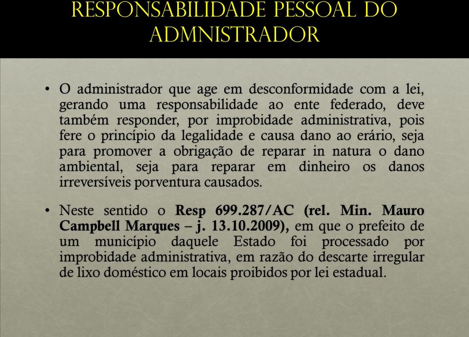 para reparar em dinheiro os danos irreversíveis porventura causados. Neste sentido o Resp 699.287/AC (rel. Min. Mauro Campbell Marques j. 13.10.