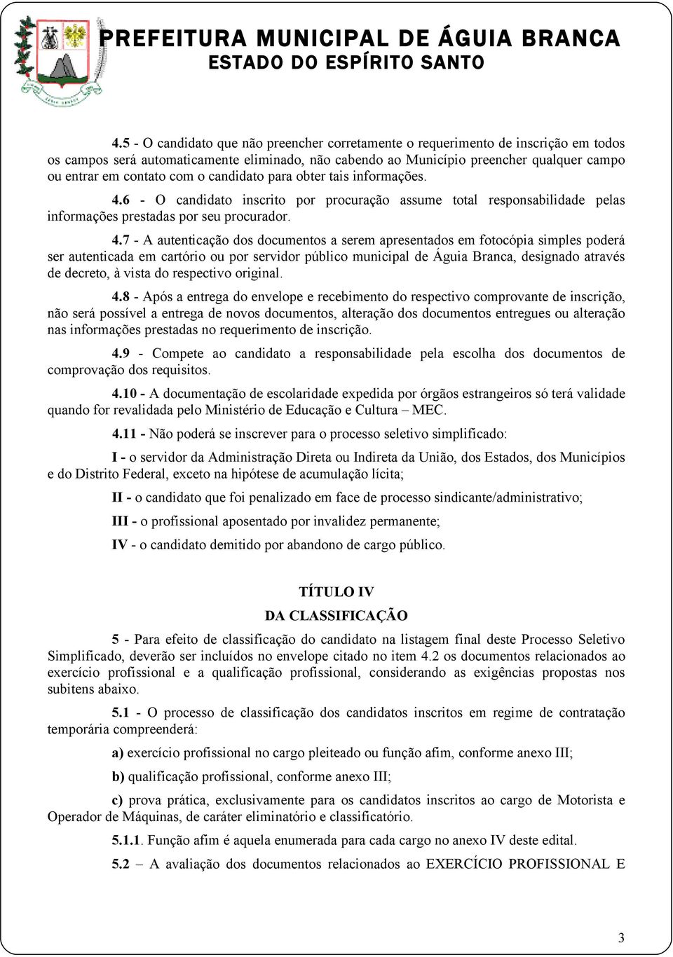 6 - O candidato inscrito por procuração assume total responsabilidade pelas informações prestadas por seu procurador. 4.