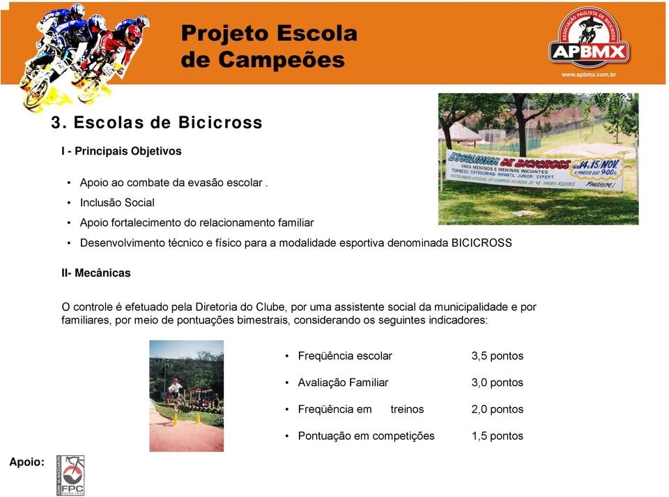 BICICROSS II- Mecânicas O controle é efetuado pela Diretoria do Clube, por uma assistente social da municipalidade e por familiares, por