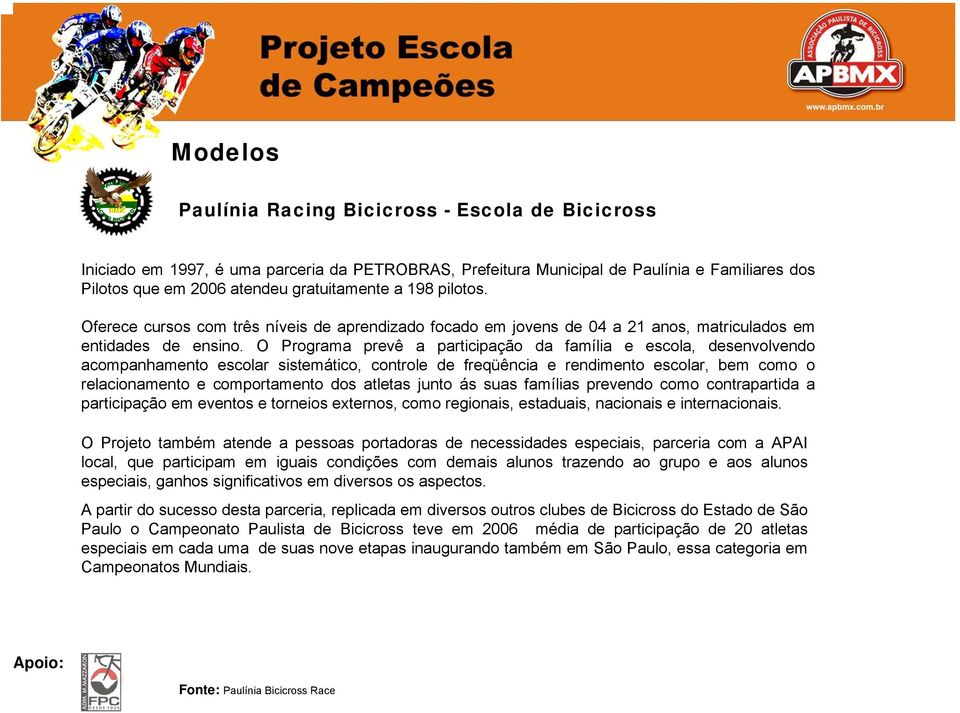 O Programa prevê a participação da família e escola, desenvolvendo acompanhamento escolar sistemático, controle de freqüência e rendimento escolar, bem como o relacionamento e comportamento dos