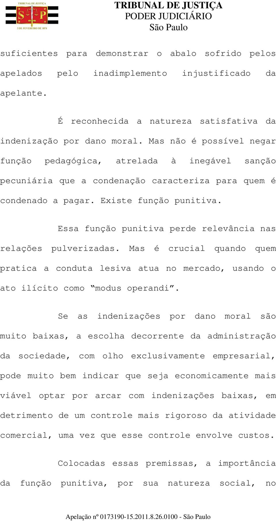 Essa função punitiva perde relevância nas relações pulverizadas. Mas é crucial quando quem pratica a conduta lesiva atua no mercado, usando o ato ilícito como modus operandi.