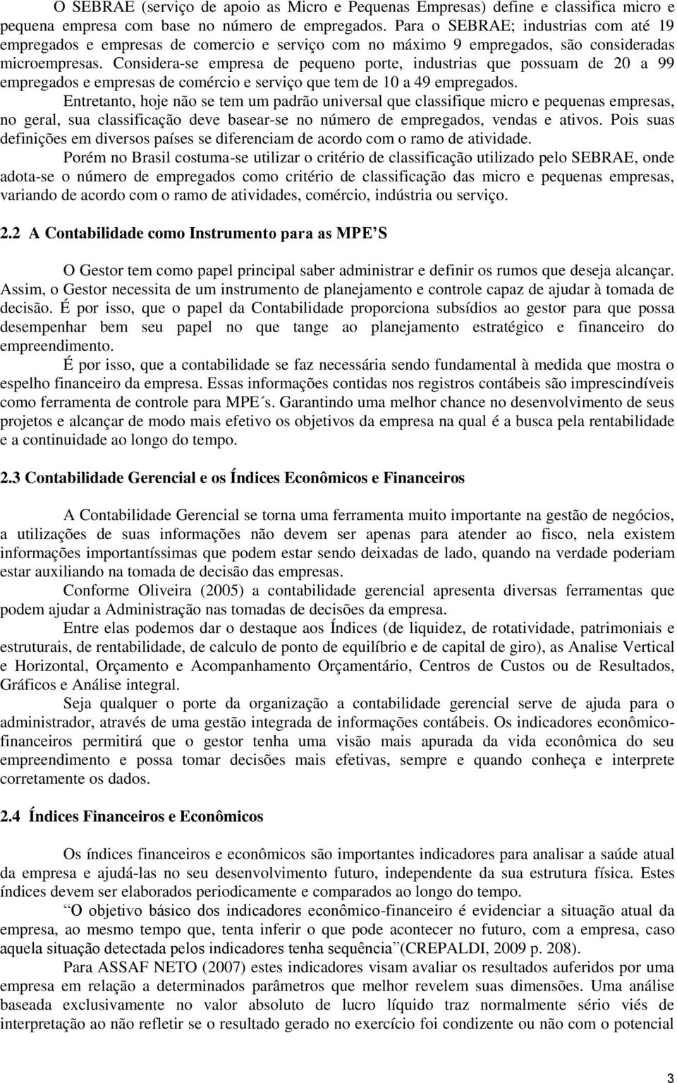 Considera-se empresa de pequeno porte, industrias que possuam de 20 a 99 empregados e empresas de comércio e serviço que tem de 10 a 49 empregados.