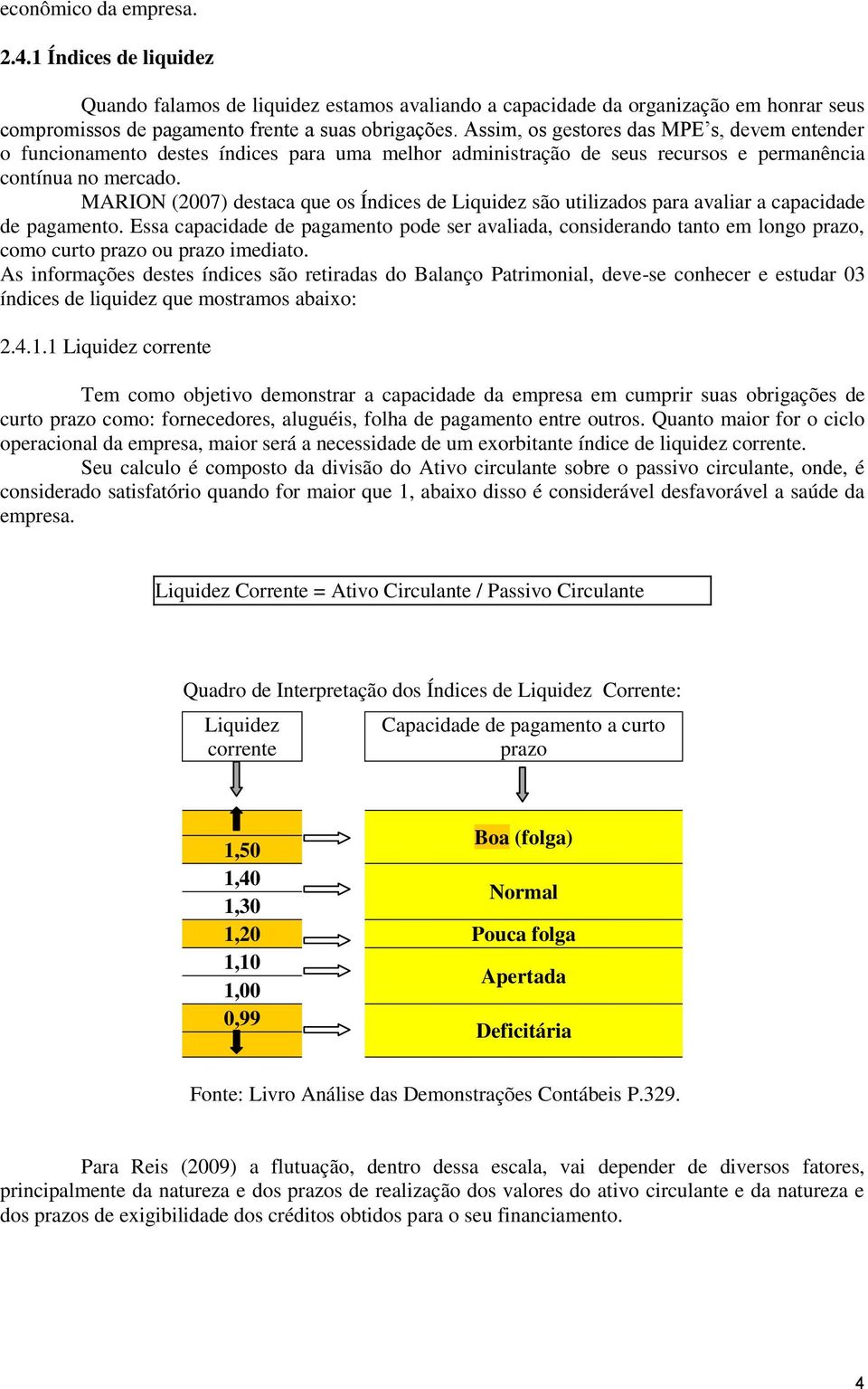 MARION (2007) destaca que os Índices de Liquidez são utilizados para avaliar a capacidade de pagamento.