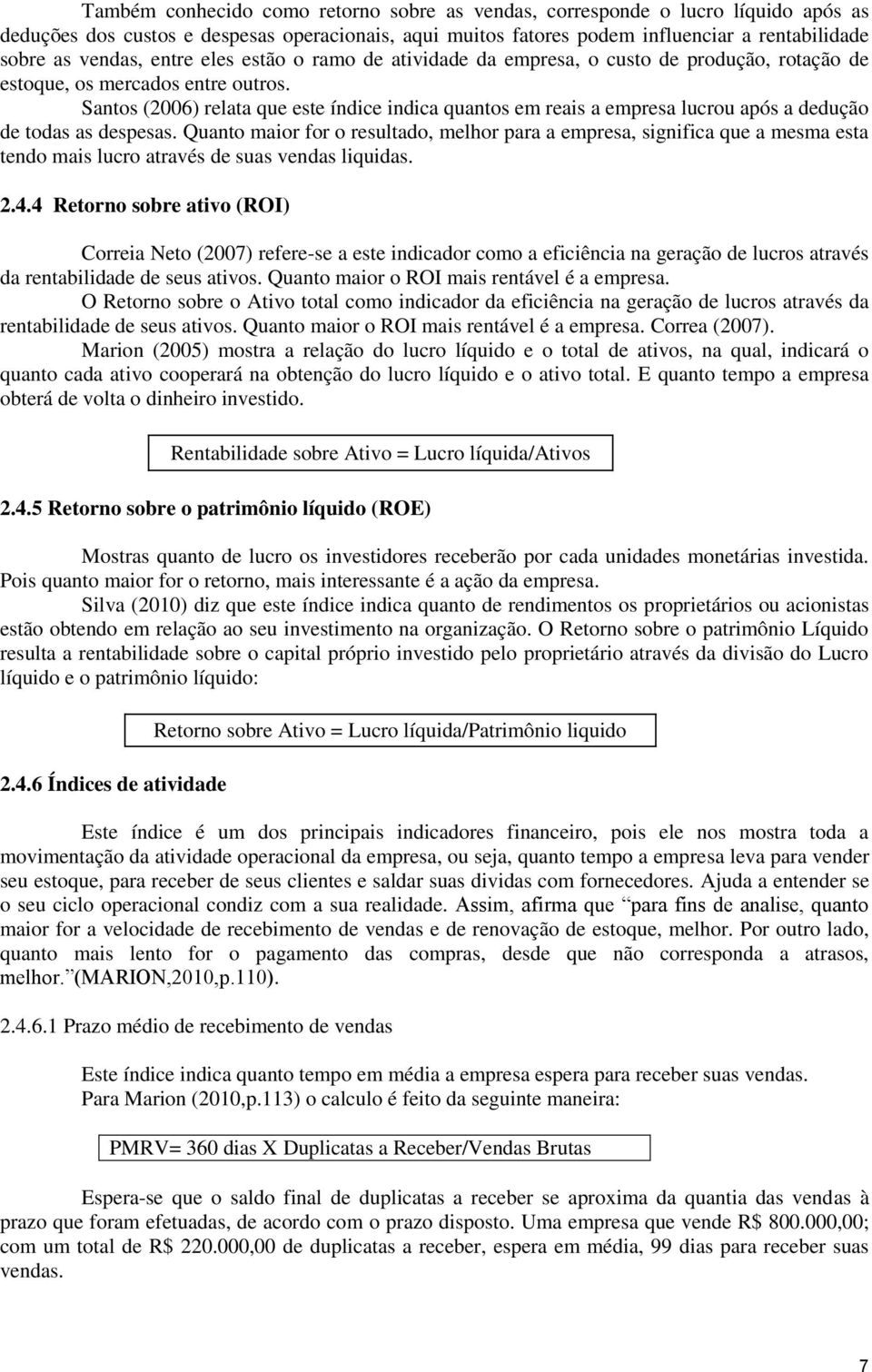 Santos (2006) relata que este índice indica quantos em reais a empresa lucrou após a dedução de todas as despesas.