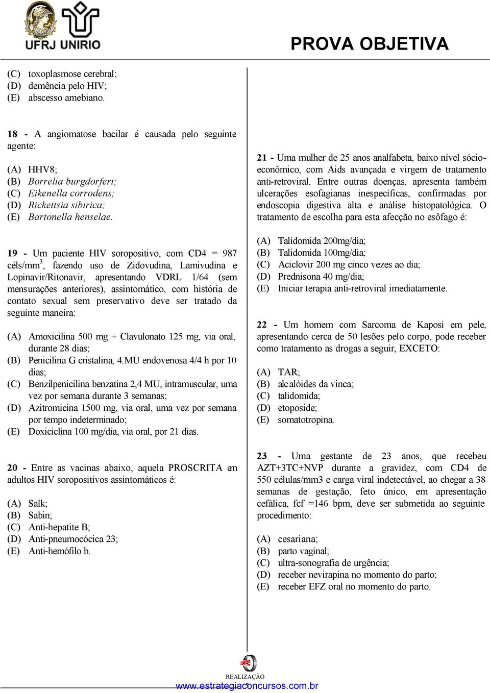 19 - Um paciente HIV soropositivo, com CD4 = 987 céls/mm 3, fazendo uso de Zidovudina, Lamivudina e Lopinavir/Ritonavir, apresentando VDRL 1/64 (sem mensurações anteriores), assintomático, com