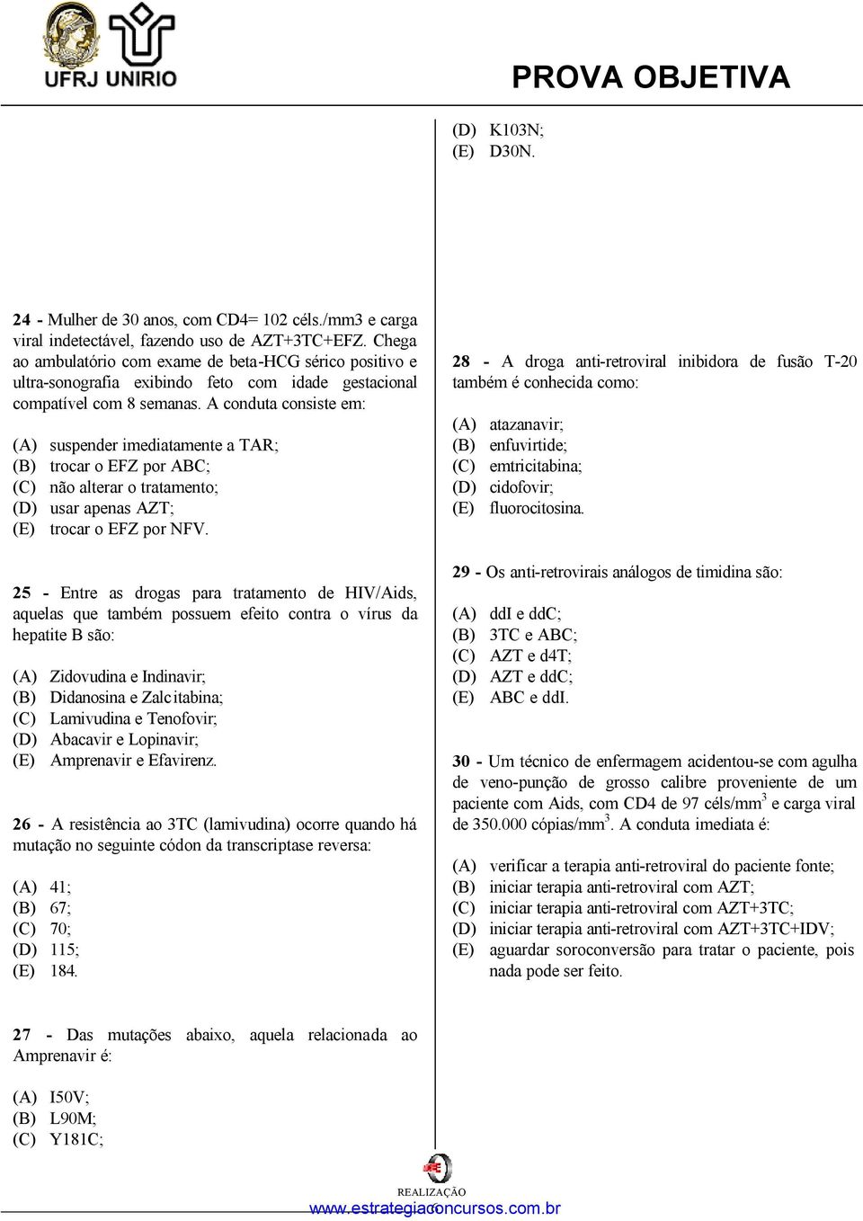 A conduta consiste em: (A) suspender imediatamente a TAR; (B) trocar o EFZ por ABC; (C) não alterar o tratamento; (D) usar apenas AZT; (E) trocar o EFZ por NFV.