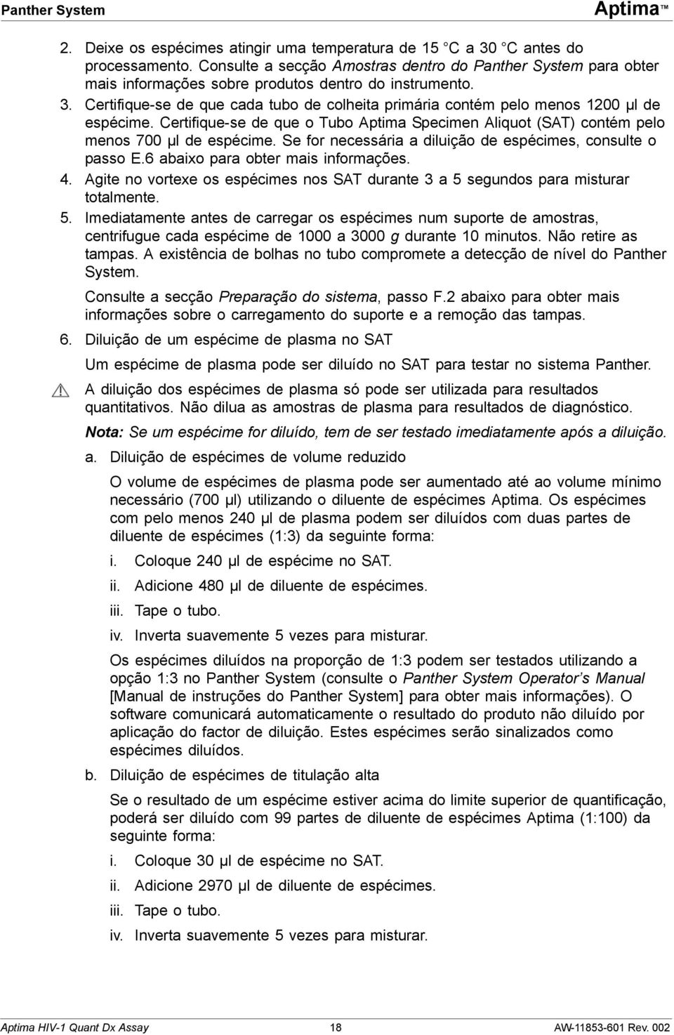 Certifique-se de que cada tubo de colheita primária contém pelo menos 1200 µl de espécime. Certifique-se de que o Tubo Aptima Specimen Aliquot (SAT) contém pelo menos 700 µl de espécime.