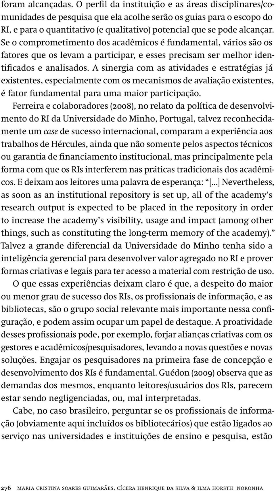 Se o comprometimento dos acadêmicos é fundamental, vários são os fatores que os levam a participar, e esses precisam ser melhor identificados e analisados.