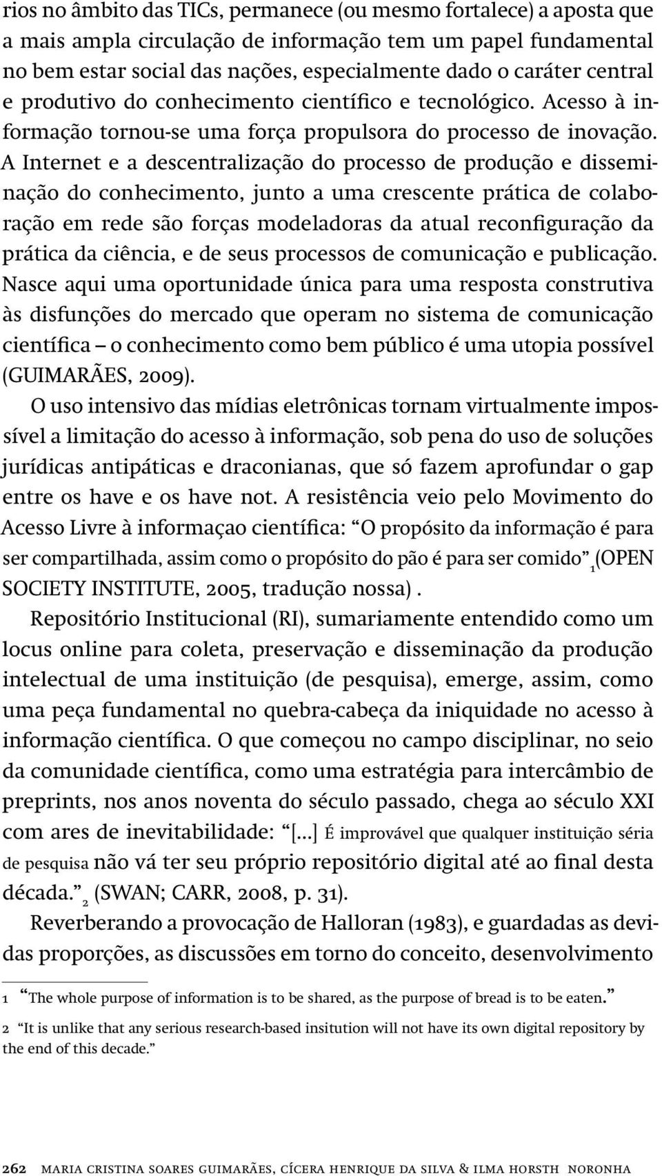 A Internet e a descentralização do processo de produção e disseminação do conhecimento, junto a uma crescente prática de colaboração em rede são forças modeladoras da atual reconfiguração da prática